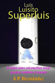 Luis, Luisito, Superluis: O C?mo Unos Calzoncillos Rosas Pueden Cambiar El Mundo