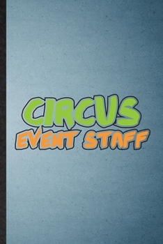 Circus Event Staff: Lined Notebook For Circus Entertainment. Funny Ruled Journal For Clown Acrobatics Juggling. Unique Student Teacher Blank Composition/ Planner Great For Home School Office Writing