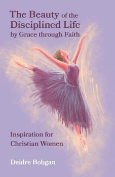 Paperback The Beauty of the Disciplined Life by Grace through Faith Book