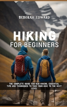 Paperback Hiking for Beginners: The Complete Guide for New Hikers, Essential Tips and Techniques to Take Your Hike to the Next Level Book