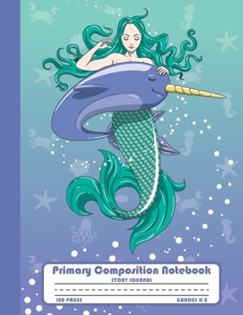 Paperback Primary Composition Notebook Story Journal: Mermaid and Narwhal Notebook with Picture Space, Title Lines, Dotted Midlines Handwriting Practice Paper w Book