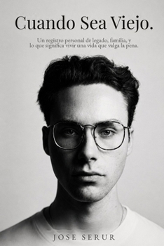 Cuando Sea Viejo: Un registro personal de legado, familia, y lo que significa vivir una vida que valga la pena (Spanish Edition)