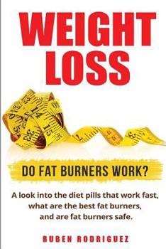 Paperback Weight Loss: Do Fat Burners Work?: A Look Into the Diet Pills That Work Fast, What Are the Best Fat Burners, and Are Fat Burners Safe. Book