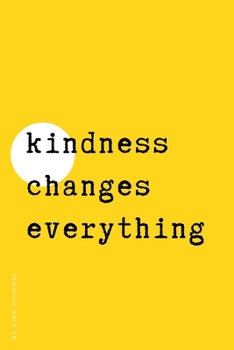 Paperback BE KIND JOURNAL Kindness changes everything: Choose Kind and Be a Better Person Lined Composition Notebook with Inspiring Quotes Kindness Gift Book