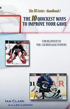 Paperback The 10 Quickest Ways to Improve Your Game: For Beginner to NHL-Caliber Goaltenders Book