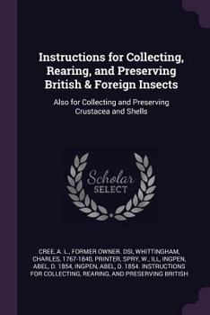 Paperback Instructions for Collecting, Rearing, and Preserving British & Foreign Insects: Also for Collecting and Preserving Crustacea and Shells Book