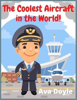 The Coolest Aircraft in the World!: 300+ original illustrations for Boys