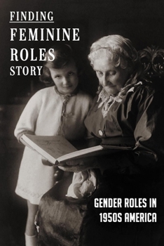 Paperback Finding Feminine Roles Story: Gender Roles In 1950S America: Roles For Women Book