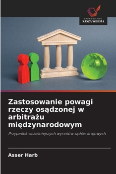 Zastosowanie powagi rzeczy osadzonej w arbitrazu miedzynarodowym (Polish Edition)