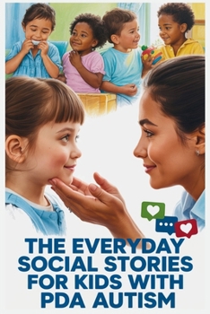 The Everyday Social Stories for Kids with PDA Autism: Fun and Practical Stories to Understand Emotions, Daily Routines, and Challenges