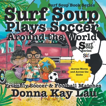 Surf Soup Plays Soccer Around the World : Friendly Soccer & Football Matches Across Waves and Across the Globe