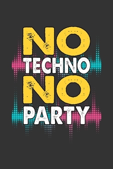 No Techno No Party: Notebook | Dotgrid Journal | Writing Diary Book | Planer | Techno Music Party, Love, Rave, Beat, BPM, Electronic | Doted - perfect ... Music Lovers, 120 Pages Size 6x9" (Din. A5)
