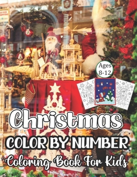 Christmas Color By Number Coloring Book For Kids Ages 8-12: An Amazing Christmas Color By Number Coloring Book for Kids Ages 8-12