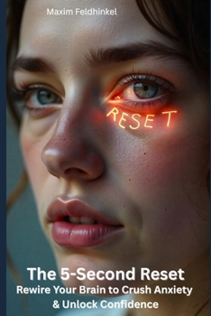 The 5 Second Reset: Rewire Your Brain to Crush Anxiety & Unlock Confidence