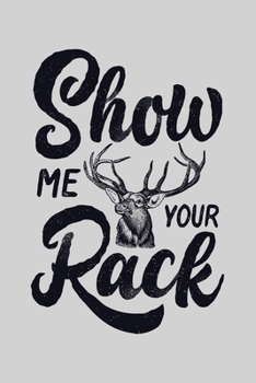 Paperback Show Me Your Rack: Hunting Lined Notebook, Journal, Organizer, Diary, Composition Notebook, Gifts for Hunters Book