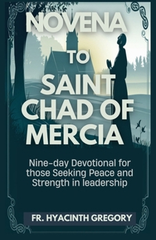 Paperback Novena to Saint Chad of Mercia: Nine-day Devotional for those Seeking Peace and Strength in leadership Book
