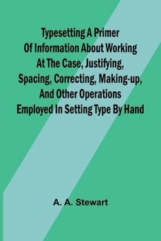 Paperback Typesetting A primer of information about working at the case, justifying, spacing, correcting, making-up, and other operations employed in setting ty Book