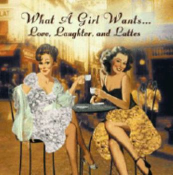 Hardcover What a Girl Wants...: Love, Laughter, and Lattes Book