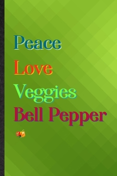 Peace Love Veggies Bell Pepper: Practical Blank Lined Healthy Vegetable Notebook/ Journal, Appreciation Gratitude Thank You Graduation Souvenir Gag Gift, Fashionable Fun Graphic