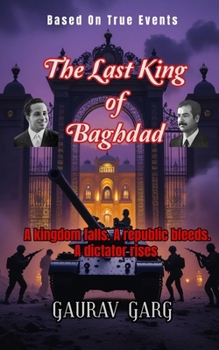 The Last King of Baghdad: A kingdom falls. A republic bleeds. A dictator rises.