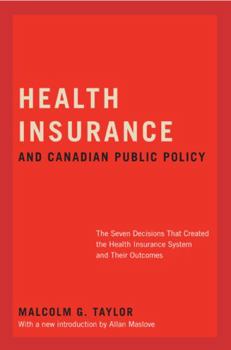 Paperback Health Insurance and Canadian Public Policy: The Seven Decisions That Created the Health Insurance System and Their Outcomes Book