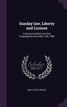 Hardcover Sunday law, Liberty and License: A Discourse Before the Sinai Congregation, December 16th, 1888 Book