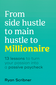 Hardcover From Side Hustle to Main Hustle to Millionaire: 13 Lessons to Turn Your Passion Into a Passive Paycheck Book