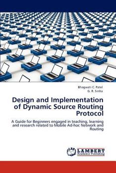 Design and Implementation of Dynamic Source Routing Protocol: A Guide for Beginners engaged in teaching, learning and research related to Mobile Ad-hoc Network and Routing