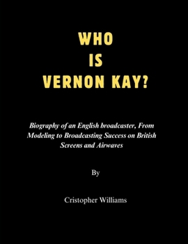 Paperback Who Is Vernon Kay?: Biography of an English broadcaster, From Modeling to Broadcasting Success on British Screens and Airwaves Book