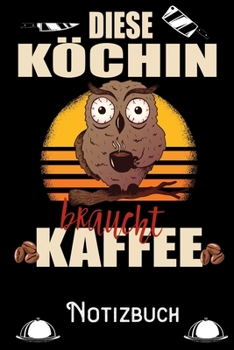 Diese Köchin braucht Kaffee - Notizbuch: DIN A5 Notizbuch / Notizheft /Journal kariert und 120 Seiten. Perfektes Geschenk von Kollegen für Kollege für den passenden Beruf. (German Edition)