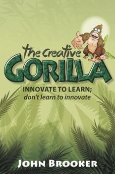 Paperback The Creative Gorilla - Innovate to Learn; Don't Learn to Innovate Book