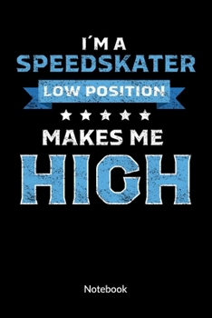 I´m a Speedskater. Low Position makes me High. Notebook: Speed Skate and Winter sports Notebook, Ruled 6x9.