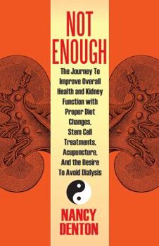 Paperback Not Enough: The Journey to Improve Overall Health and Kidney Function with Proper Diet Changes, Stem Celltreatments, Acupuncture, Book