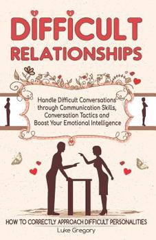 Difficult People: Strategies for Dealing with Toxic People. Relationships, Taking Responsibility, Disruptive People, Jealous and Clingy, Mean People. How to Correctly Approach Difficult Personalities.