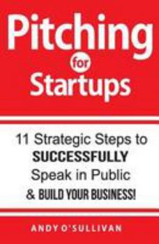 Paperback Pitching for Startups: 11 Strategic Steps to Successfully Speak in Public & Build Your Business! Book