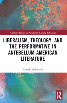 Paperback Liberalism, Theology, and the Performative in Antebellum American Literature Book