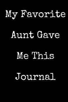 My Favorite Aunt Gave Me This Journal: Blank Lined Journal 6x9 - Funny Gift for Niece or Nephew / Gift From Aunt
