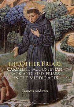 Hardcover The Other Friars: The Carmelite, Augustinian, Sack and Pied Friars in the Middle Ages Book