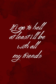 If I Go To Hell At Least I'll Be With All My Friends: Notebook Journal Composition Blank Lined Diary Notepad 120 Pages Paperback Red Texture Hell