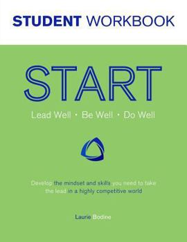 Paperback START Student Workbook: Lead Well, Be Well, Do Well: Develop the mindset and skills you need to take the lead in a highly competitive world Book