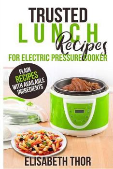 Paperback Trusted Lunch Recipes for Electric Pressure Cooker: 31 Plain Recipes With Available Ingredients Book