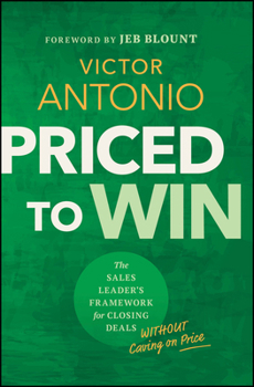 Priced to Win: The Sales Leader's Framework for Closing Deals Without Caving on Price