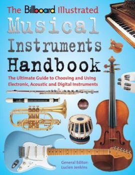 Paperback The Billboard Illustrated Musical Instruments Handbook: The Ultimate Guide to Choosing and Using Electronic, Acoustic, and Digital Instruments Book