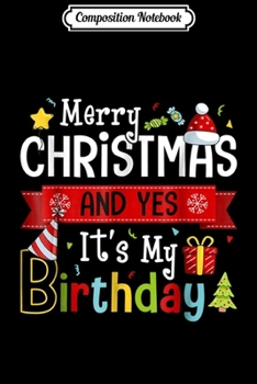 Composition Notebook: Merry Christmas And Yes It's My Birthday  Journal/Notebook Blank Lined Ruled 6x9 100 Pages
