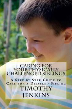 Paperback Caring for Your Physically Challenged Siblings: A Step by Step Guide to Care for a Disabled Sibling Book