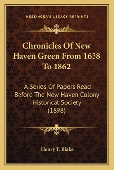 Paperback Chronicles Of New Haven Green From 1638 To 1862: A Series Of Papers Read Before The New Haven Colony Historical Society (1898) Book