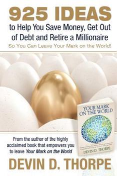 Paperback 925 Ideas to Help You Save Money, Get Out of Debt and Retire A Millionaire: So You Can Leave Your Mark on the World Book