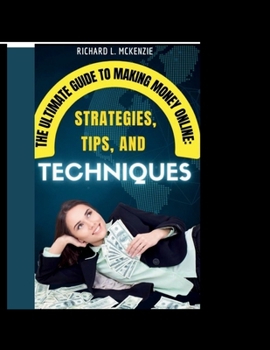 Paperback The Ultimate Guide to Making Money Online: Strategies, Tips, and Techniques Book