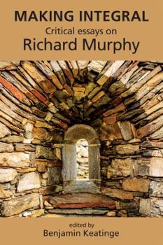 Hardcover Making Integral: Critical Essays on Richard Murphy Book