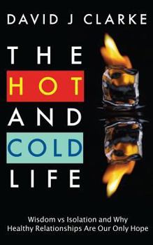 Paperback The Hot and Cold Life: Wisdom vs. Isolation And Why Healthy Relationships Are Our Only Hope Book